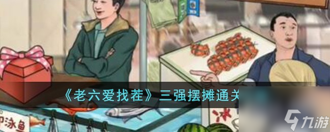 老六爱找茬三强摆摊通关攻略分享 老六爱找茬三强摆摊通关攻略一览