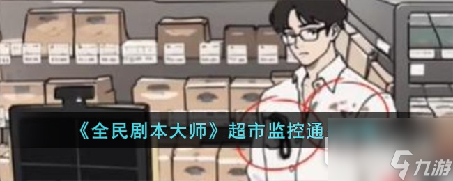 《全民剧本大师》超市监控通关攻略分享