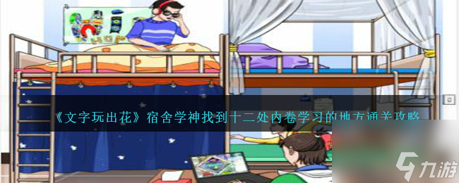 文字玩出花宿舍学神怎么过-找到十二处内卷学习的地方通关攻略