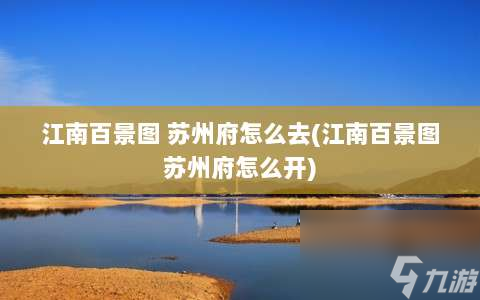 江南百景图 苏州府怎么去⸨江南百景图苏州府怎么开⸩