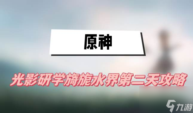 原神光影研学旖旎水界第二天攻略