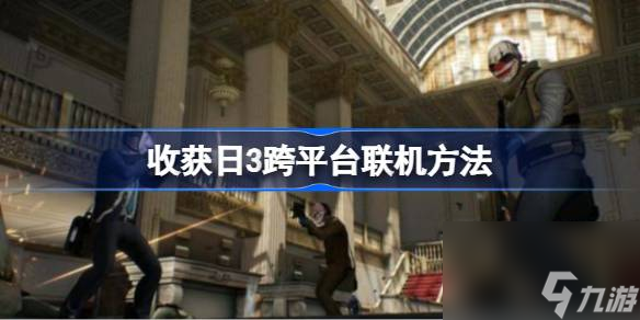 收获日3跨平台怎么联机,收获日3跨平台联机方法