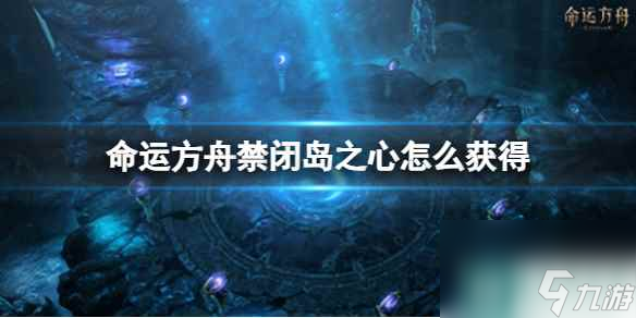 《命运方舟》禁闭岛之心获得方法