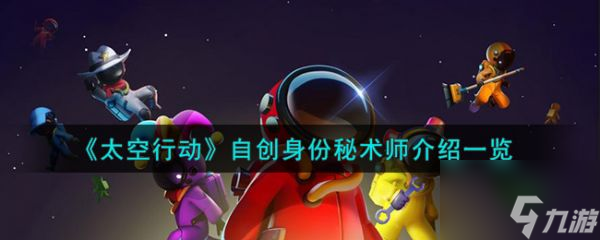 太空行动自创身份秘术师怎么样 自创身份秘术师介绍一览