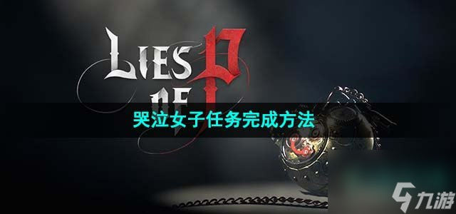匹诺曹的谎言哭泣女子任务怎么过_哭泣女子任务完成方法