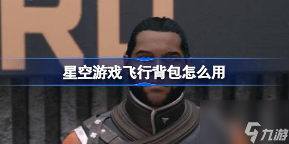 星空游戏飞行背包怎么用,飞行背包用法