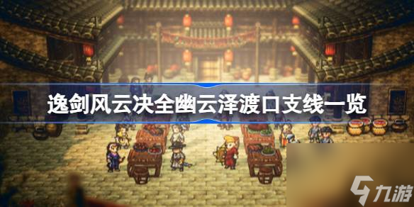 逸剑风云决幽云泽渡口有哪些支线,逸剑风云决全幽云泽渡口支线一览
