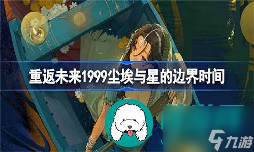 重返未来1999新活动尘埃与星的边界什么时候上线-重返未来1999新活动尘埃与星的边界上线时间介绍