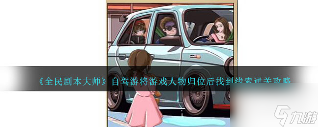 全民剧本大师自驾游将游戏人物归位后找到线索怎么过