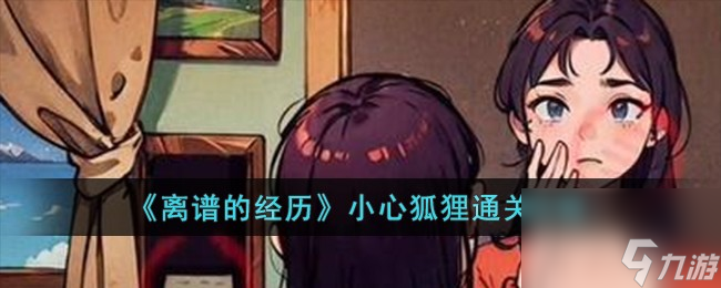 离谱的经历小心狐狸怎么过-小心狐狸通关攻略