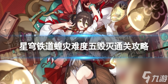 《崩坏星穹铁道》蝗灾难度五毁灭怎么打 蝗灾难度五毁灭通关攻略