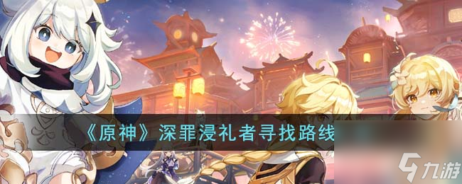 原神深罪浸礼者怎么打 原神深罪浸礼者位置