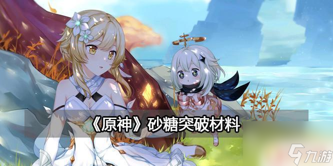 原神砂糖培养材料 《原神》砂糖突破材料有哪些