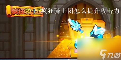 疯狂骑士团怎么提升攻击力 疯狂骑士团提升攻击力方法