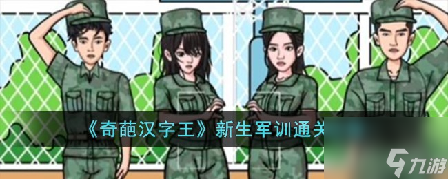 奇葩汉字王新生军训怎么过-新生军训通关攻略