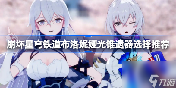 崩坏星穹铁道布洛妮娅光锥遗器该怎么选择