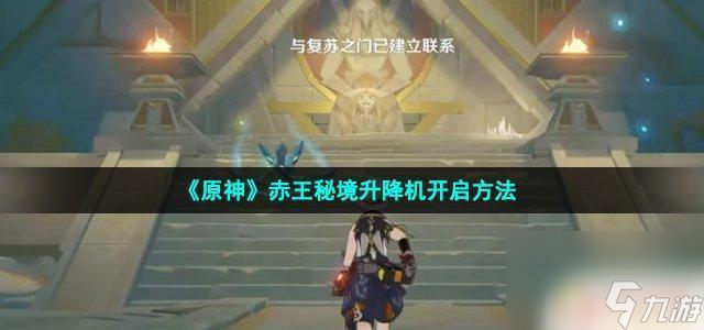 原神启动升降机上去后怎么开 《原神》赤王秘境升降机怎么开启