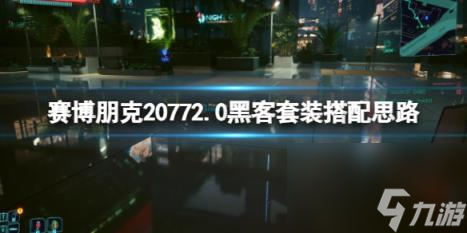 赛博朋克20772.0黑客套装搭配思路 黑客套装怎么搭配？