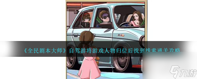 全民剧本大师自驾游将游戏人物归位后找到线索怎么过