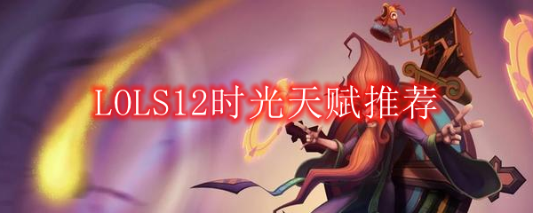 LOLS12时光天赋推荐