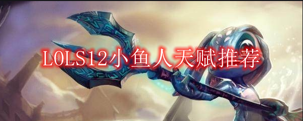 LOLS12小鱼人天赋推荐