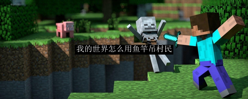 我的世界怎么用鱼竿吊村民