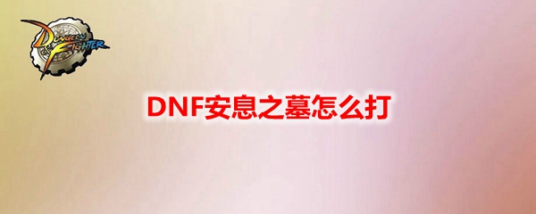 DNF安息之墓怎么打