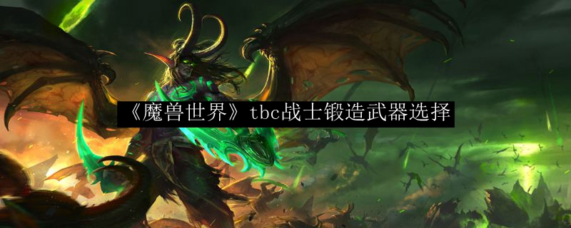 《魔兽世界》tbc战士锻造武器选择