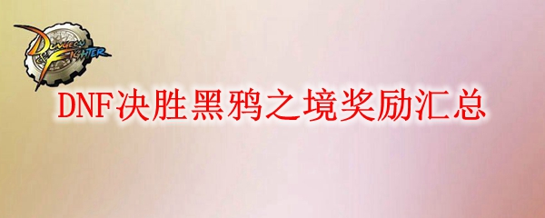 DNF决胜黑鸦之境奖励汇总