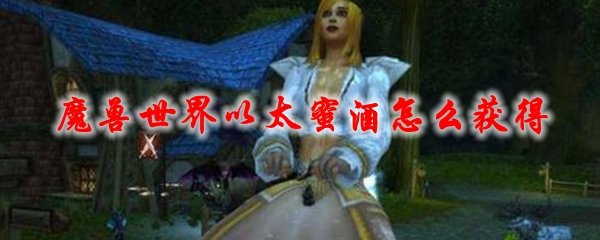 魔兽世界以太蜜酒怎么获得
