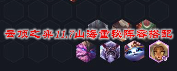 云顶之弈11.7山海重秘阵容搭配