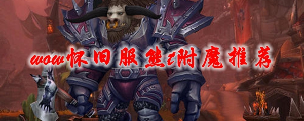 魔兽世界怀旧服熊t附魔推荐