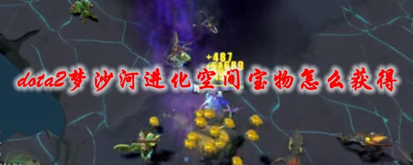 《dota2》梦沙河进化空间宝物怎么获得