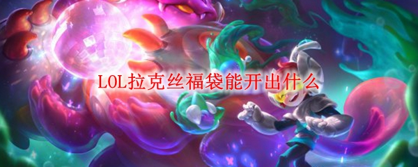 LOL拉克丝福袋能开出什么