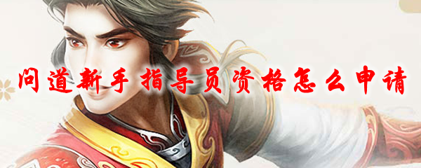 问道新手指导员资格怎么申请