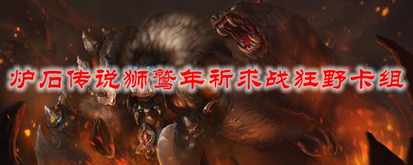 炉石传说狮鹫年祈求战狂野卡组