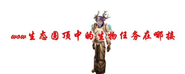 魔兽世界生态圆顶中的生物任务在哪接