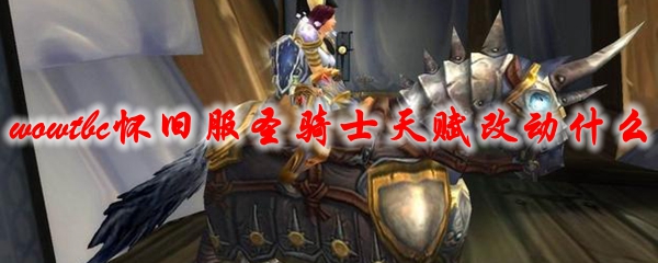 《魔兽世界》tbc怀旧服圣骑士天赋改动什么