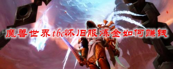 魔兽世界tbc怀旧服炼金如何赚钱