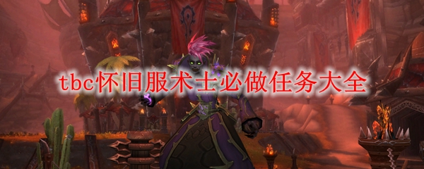 《魔兽世界》tbc怀旧服术士必做任务大全