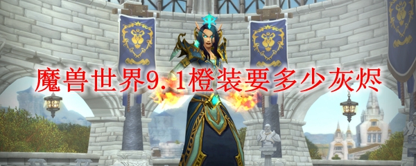 魔兽世界9.1橙装要多少灰烬