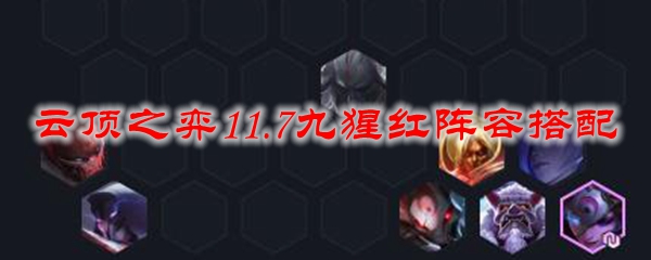 云顶之弈11.7九猩红阵容搭配
