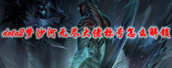 《dota2》梦沙河无尽大佬称号怎么解锁