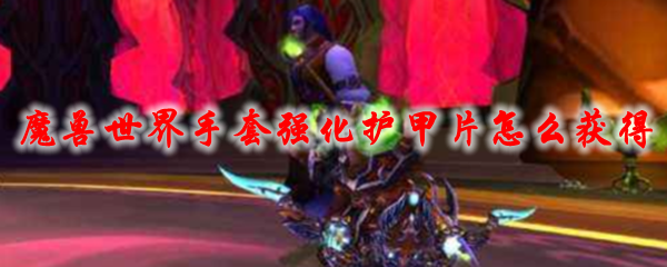 《魔兽世界》手套强化护甲片怎么获得