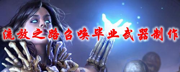 流放之路召唤毕业武器制作