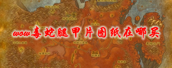 魔兽世界虚空毒蛇腿甲片图纸在哪买