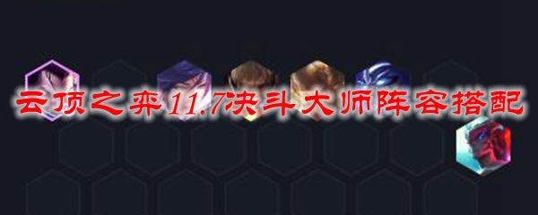 云顶之弈11.7决斗大师阵容搭配
