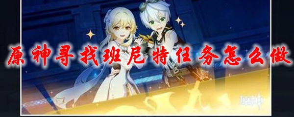 原神寻找班尼特任务怎么做