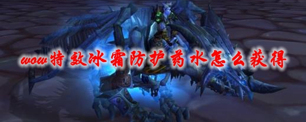 魔兽世界特效冰霜防护药水怎么获得