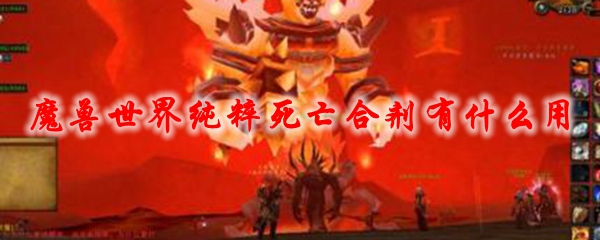魔兽世界纯粹死亡合剂有什么用